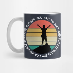 The closer you are to nature - The further you are from idiots Mug